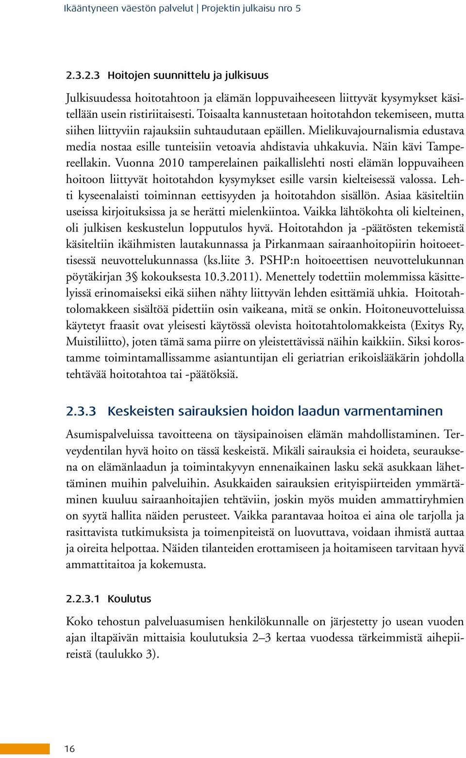 Toisaalta kannustetaan hoitotahdon tekemiseen, mutta siihen liittyviin rajauksiin suhtaudutaan epäillen. Mielikuvajournalismia edustava media nostaa esille tunteisiin vetoavia ahdistavia uhkakuvia.