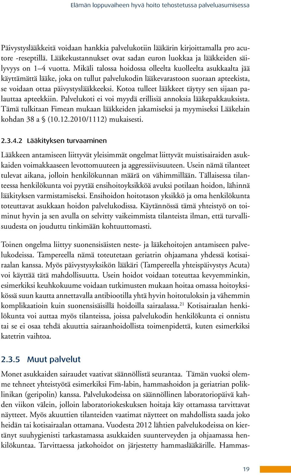 Mikäli talossa hoidossa olleelta kuolleelta asukkaalta jää käyttämättä lääke, joka on tullut palvelukodin lääkevarastoon suoraan apteekista, se voidaan ottaa päivystyslääkkeeksi.