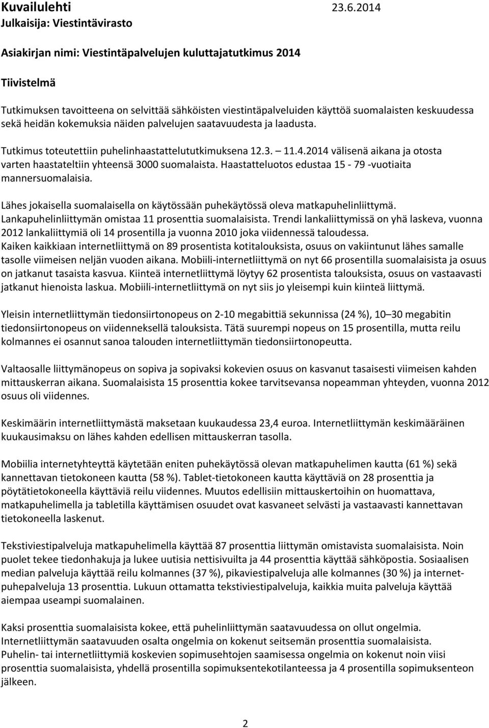 keskuudessa sekä heidän kokemuksia näiden palvelujen saatavuudesta ja laadusta. Tutkimus toteutettiin puhelinhaastattelututkimuksena 12.. 11.