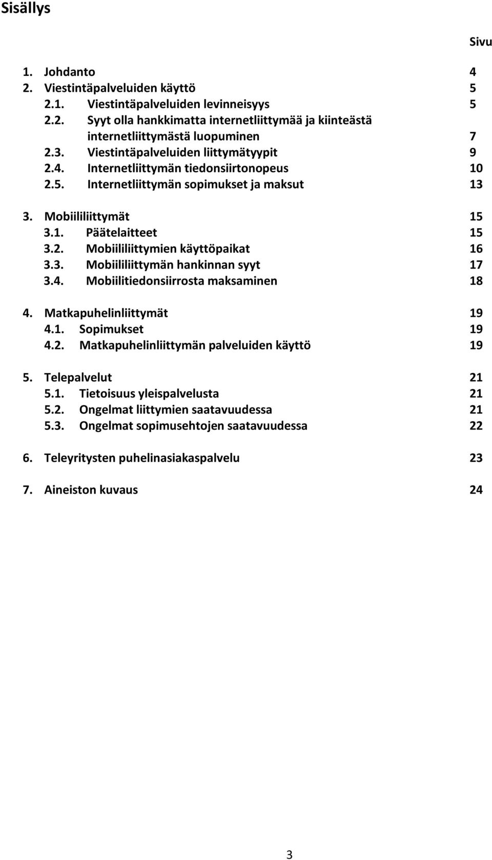 . Mobiililiittymän hankinnan syyt 17.. Mobiilitiedonsiirrosta maksaminen 18. Matkapuhelinliittymät 19.1. Sopimukset 19.2. Matkapuhelinliittymän palveluiden käyttö 19 5. Telepalvelut 21 5.1. Tietoisuus yleispalvelusta 21 5.