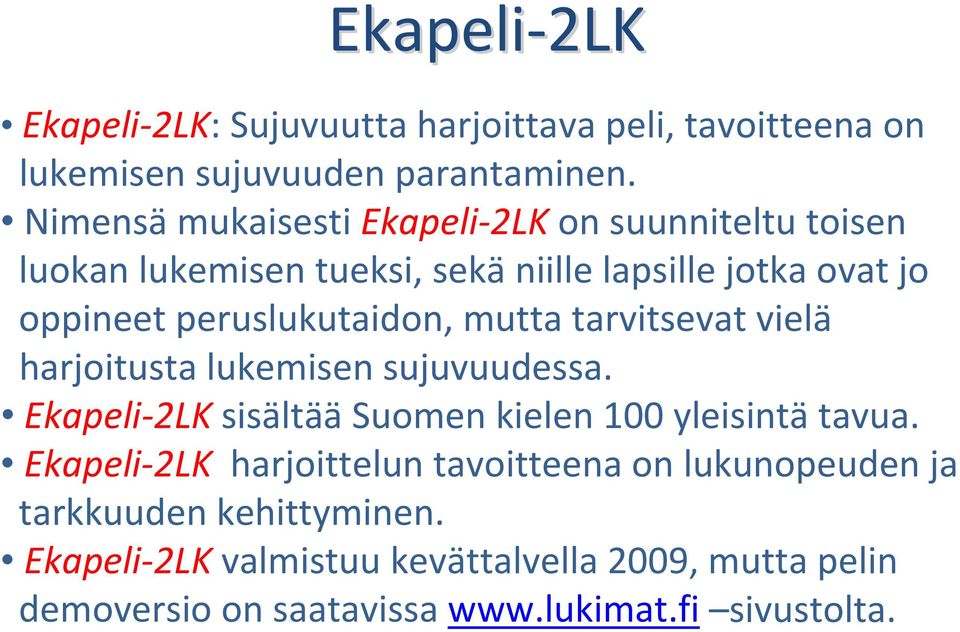 peruslukutaidon, mutta tarvitsevat vielä harjoitusta lukemisen sujuvuudessa. Ekapeli 2LK sisältää Suomen kielen 100 yleisintä tavua.