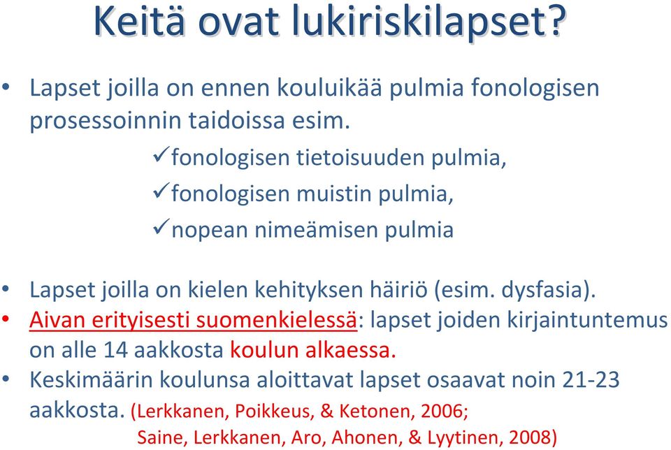 (esim. dysfasia). Aivan erityisesti suomenkielessä: lapset joiden kirjaintuntemus on alle 14 aakkosta koulun alkaessa.
