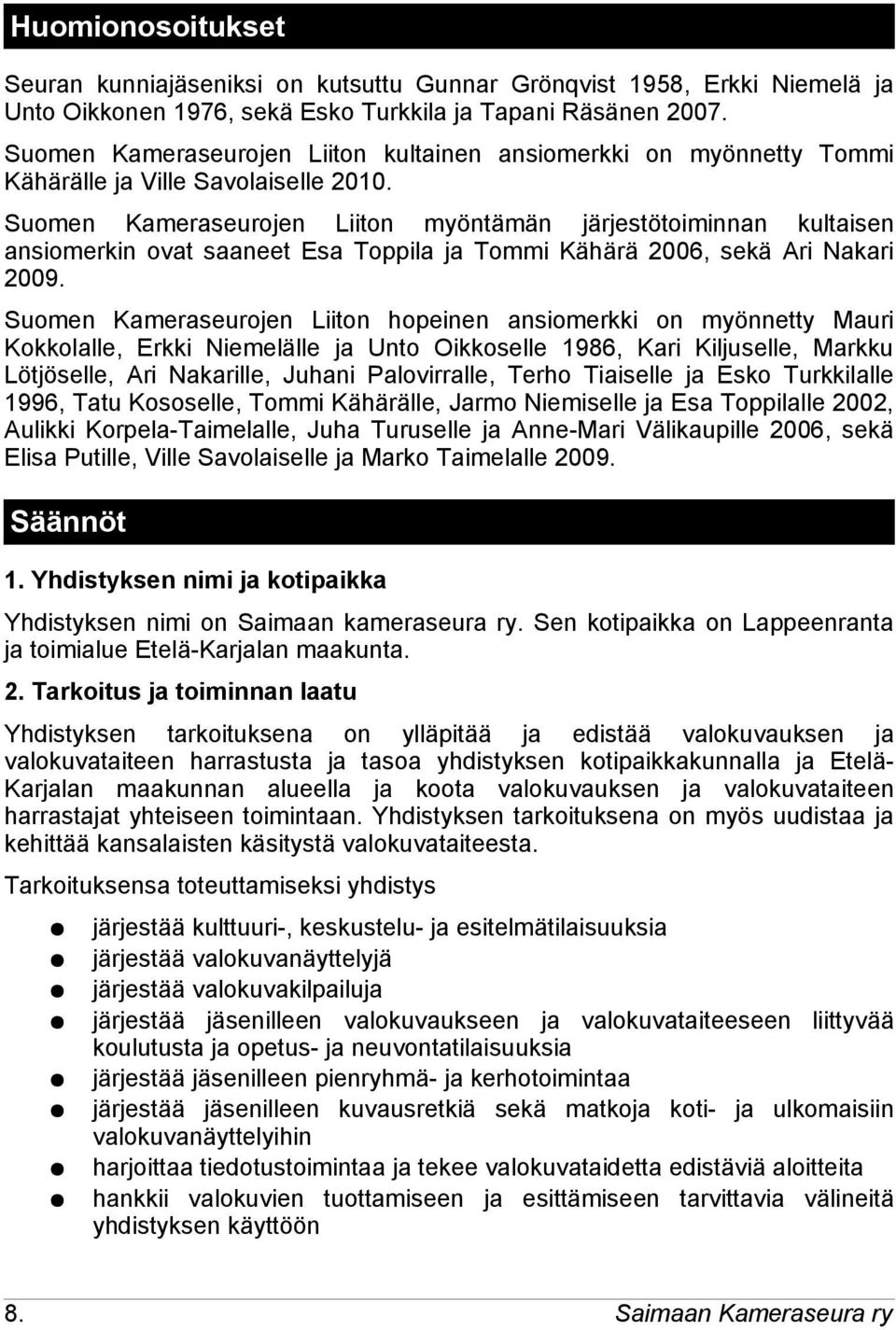 Suomen Kameraseurojen Liiton myöntämän järjestötoiminnan kultaisen ansiomerkin ovat saaneet Esa Toppila ja Tommi Kähärä 2006, sekä Ari Nakari 2009.