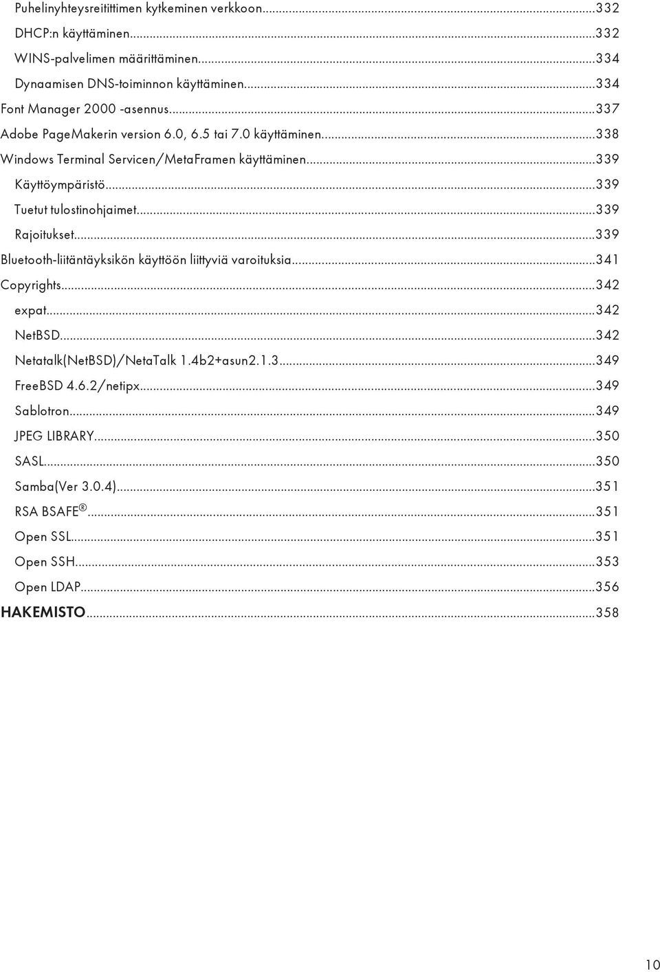 ..339 Tuetut tulostinohjaimet...339 Rajoitukset...339 Bluetooth-liitäntäyksikön käyttöön liittyviä varoituksia...341 Copyrights...342 expat...342 NetBSD.