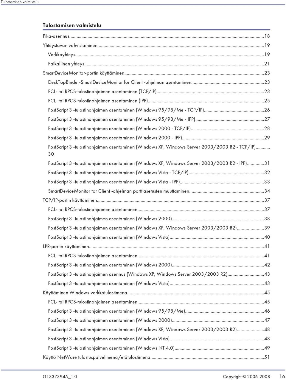 ..25 PostScript 3 -tulostinohjaimen asentaminen (Windows 95/98/Me - TCP/IP)...26 PostScript 3 -tulostinohjaimen asentaminen (Windows 95/98/Me - IPP).