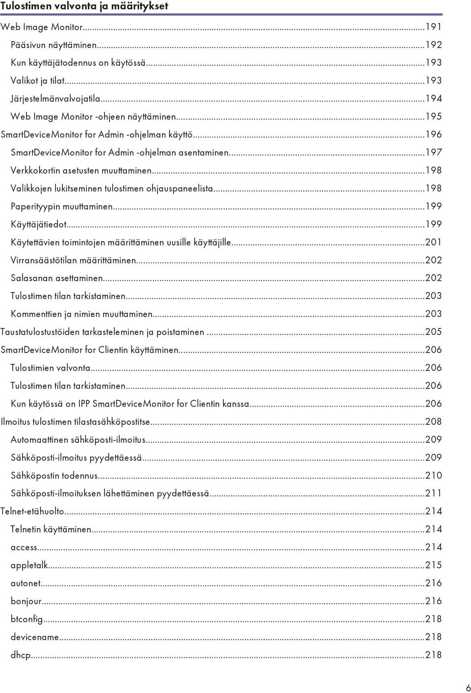 ..198 Valikkojen lukitseminen tulostimen ohjauspaneelista...198 Paperityypin muuttaminen...199 Käyttäjätiedot...199 Käytettävien toimintojen määrittäminen uusille käyttäjille.