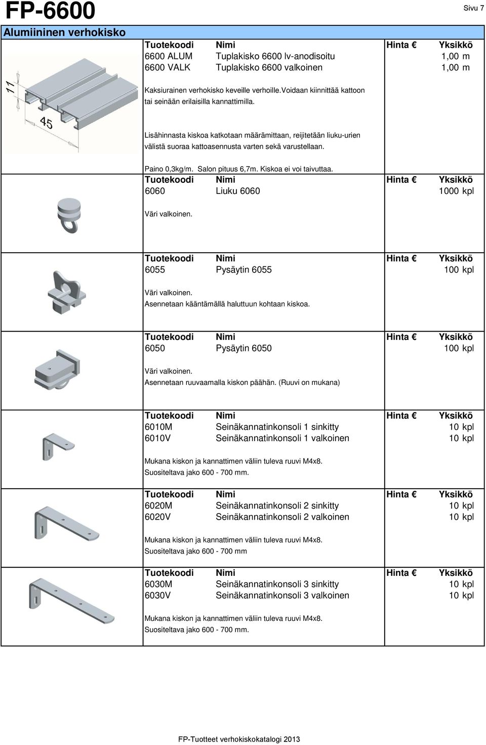 Paino 0,3kg/m. Salon pituus 6,7m. Kiskoa ei voi taivuttaa. 6060 Liuku 6060 1000 kpl 6055 Pysäytin 6055 100 kpl Asennetaan kääntämällä haluttuun kohtaan kiskoa.
