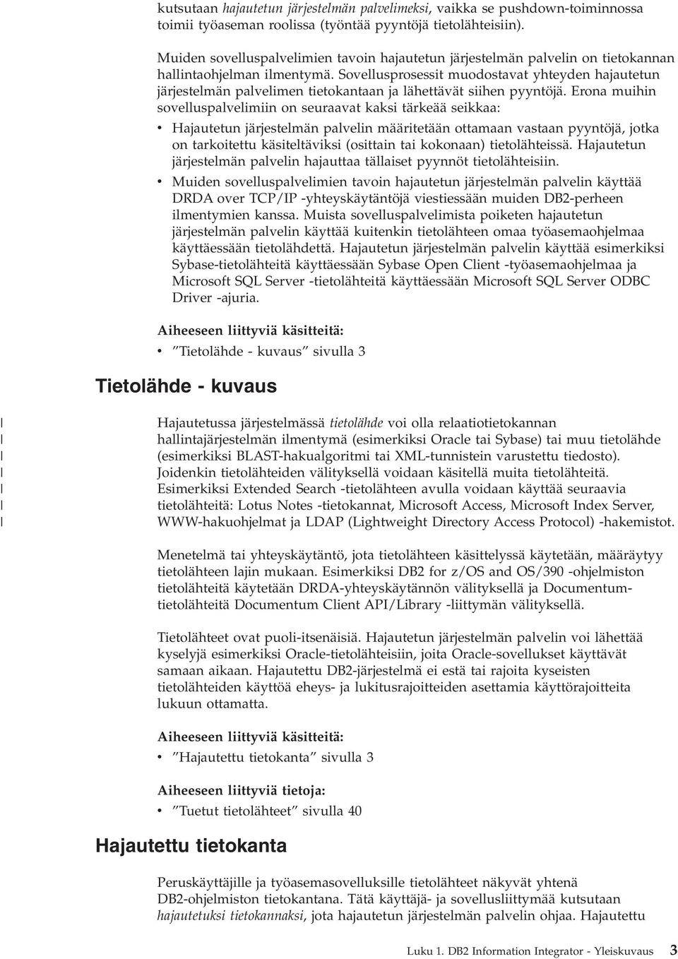 Soellusprosessit muodostaat yhteyden hajautetun järjestelmän palelimen tietokantaan ja lähettäät siihen pyyntöjä.