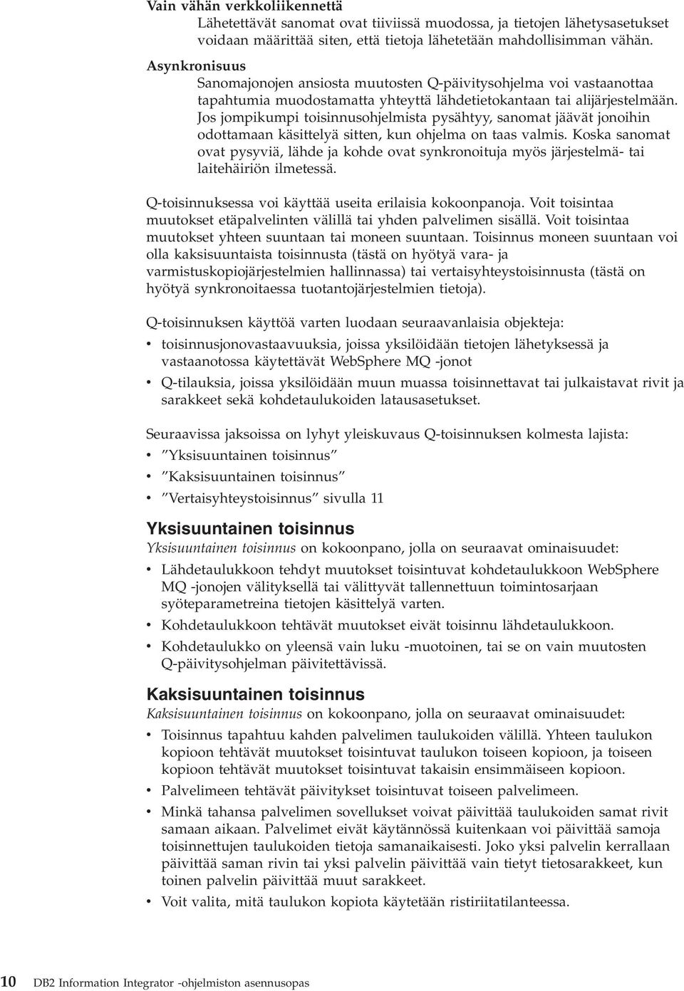 Jos jompikumpi toisinnusohjelmista pysähtyy, sanomat jääät jonoihin odottamaan käsittelyä sitten, kun ohjelma on taas almis.