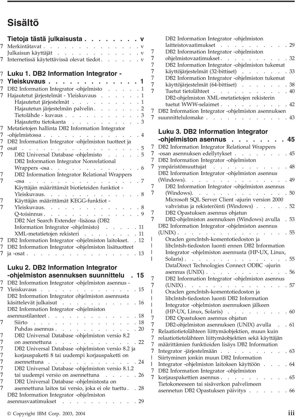 ..........3 Hajautettu tietokanta..........3 Metatietojen hallinta DB2 Information Integrator -ohjelmistossa..............4 DB2 Information Integrator -ohjelmiston tuotteet ja osat.