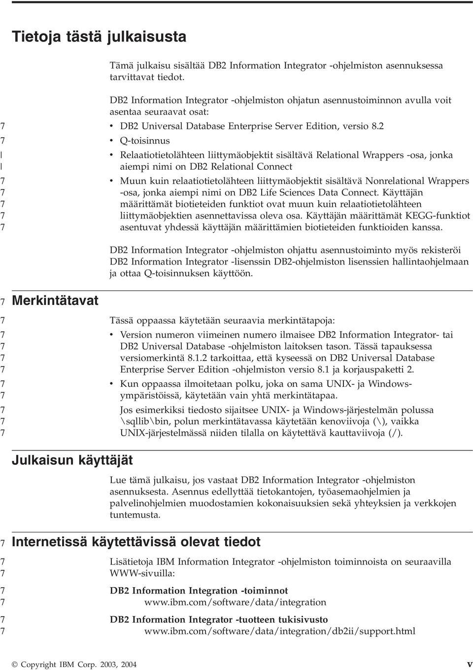 2 Q-toisinnus Relaatiotietolähteen liittymäobjektit sisältää Relational Wrappers -osa, jonka aiempi nimi on DB2 Relational Connect Muun kuin relaatiotietolähteen liittymäobjektit sisältää