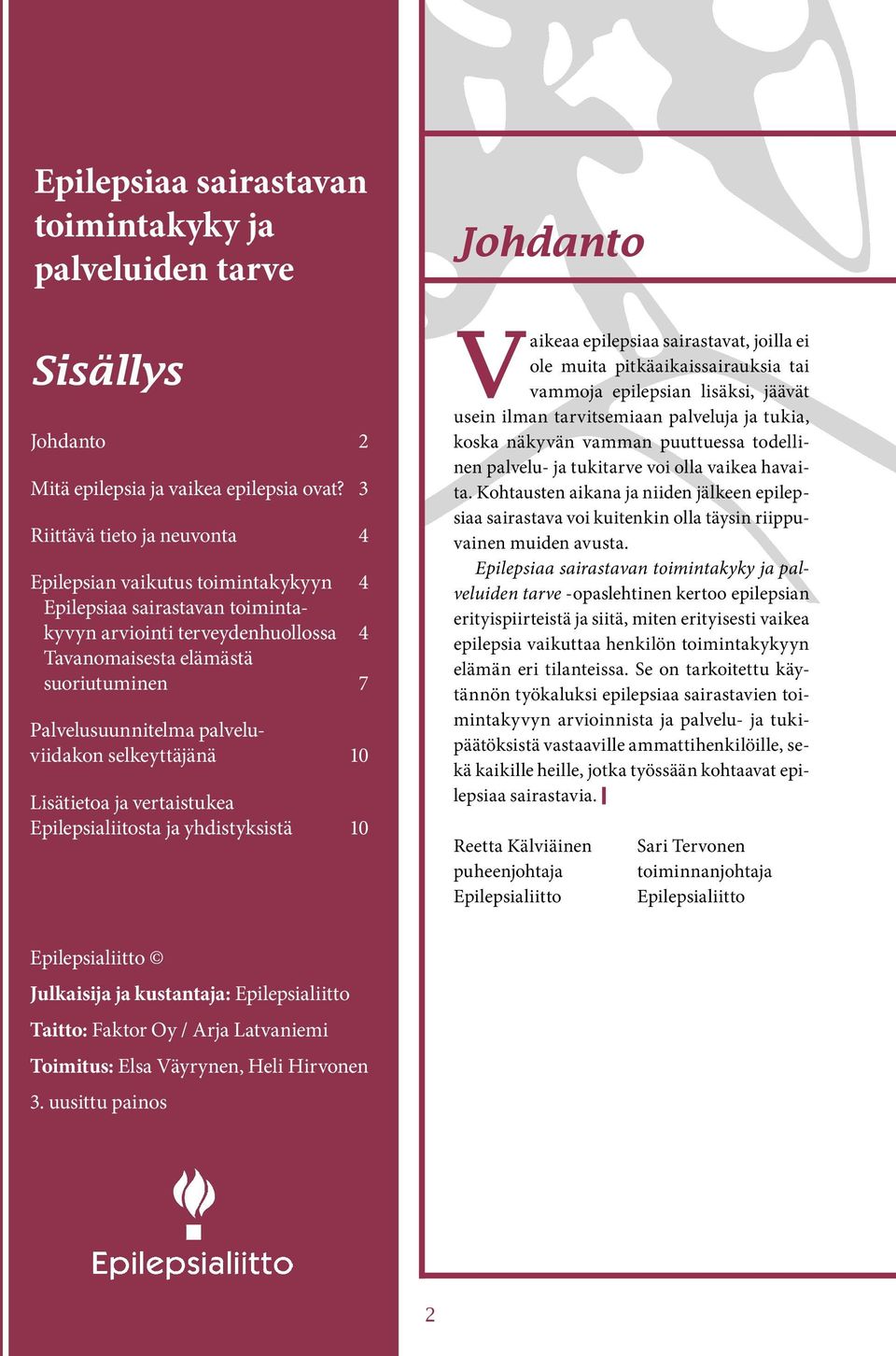 palveluviidakon selkeyttäjänä 10 Lisätietoa ja vertaistukea Epilepsialiitosta ja yhdistyksistä 10 vaikeaa epilepsiaa sairastavat, joilla ei ole muita pitkäaikaissairauksia tai vammoja epilepsian