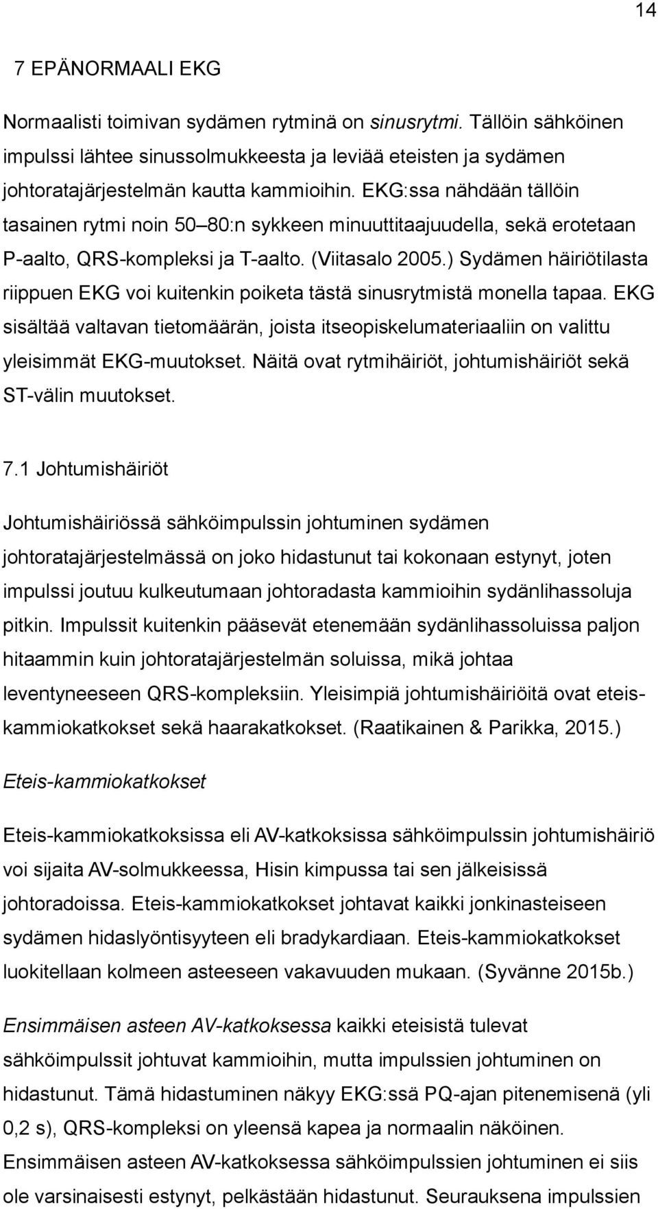 ) Sydämen häiriötilasta riippuen EKG voi kuitenkin poiketa tästä sinusrytmistä monella tapaa. EKG sisältää valtavan tietomäärän, joista itseopiskelumateriaaliin on valittu yleisimmät EKG-muutokset.