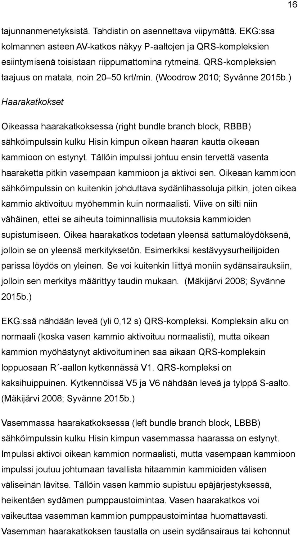 ) Haarakatkokset Oikeassa haarakatkoksessa (right bundle branch block, RBBB) sähköimpulssin kulku Hisin kimpun oikean haaran kautta oikeaan kammioon on estynyt.