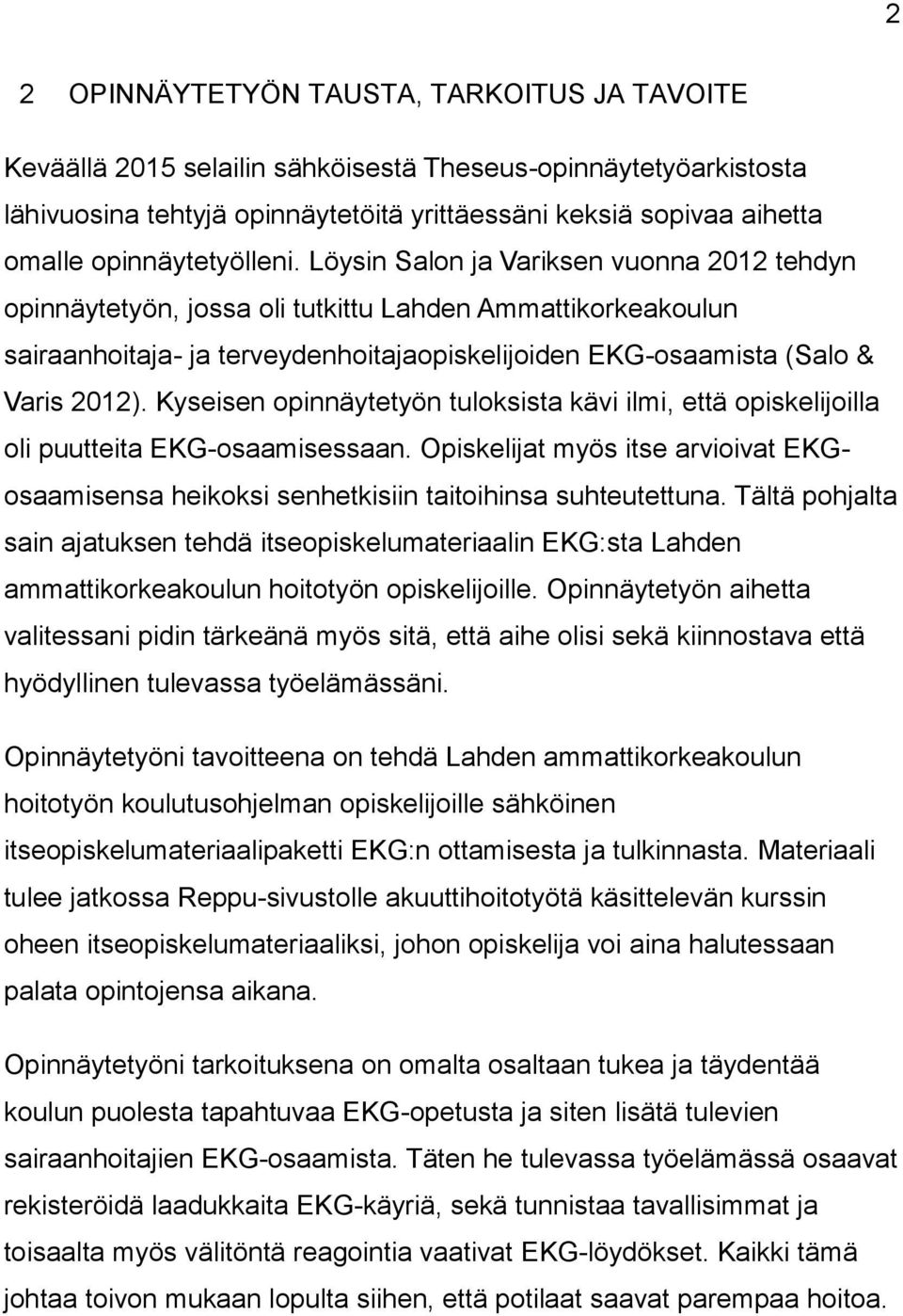 Löysin Salon ja Variksen vuonna 2012 tehdyn opinnäytetyön, jossa oli tutkittu Lahden Ammattikorkeakoulun sairaanhoitaja- ja terveydenhoitajaopiskelijoiden EKG-osaamista (Salo & Varis 2012).