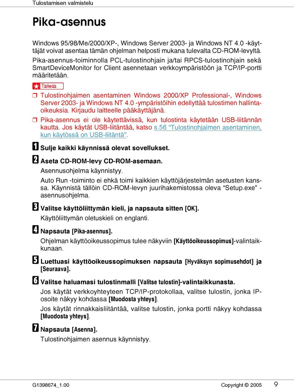 Tulostinohjaimen asentaminen Windows 2000/XP Professional-, Windows Server 2003- ja Windows NT 4.0 -ympäristöihin edellyttää tulostimen hallintaoikeuksia. Kirjaudu laitteelle pääkäyttäjänä.