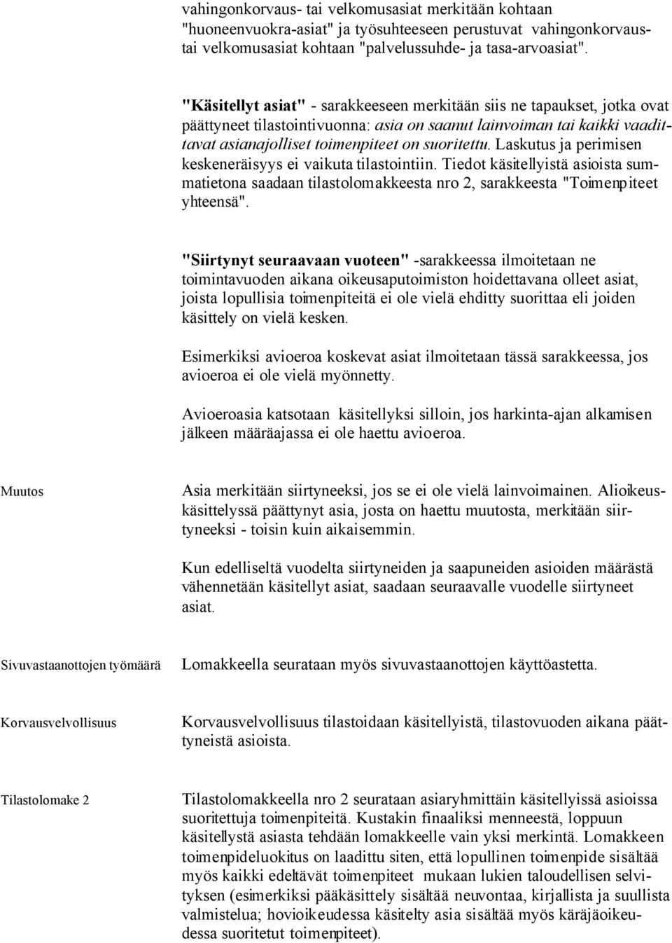 Laskutus ja perimisen keskeneräisyys ei vaikuta tilastointiin. Tiedot käsitellyistä asioista summatietona saadaan tilastolomakkeesta nro 2, sarakkeesta "Toimenpiteet yhteensä".