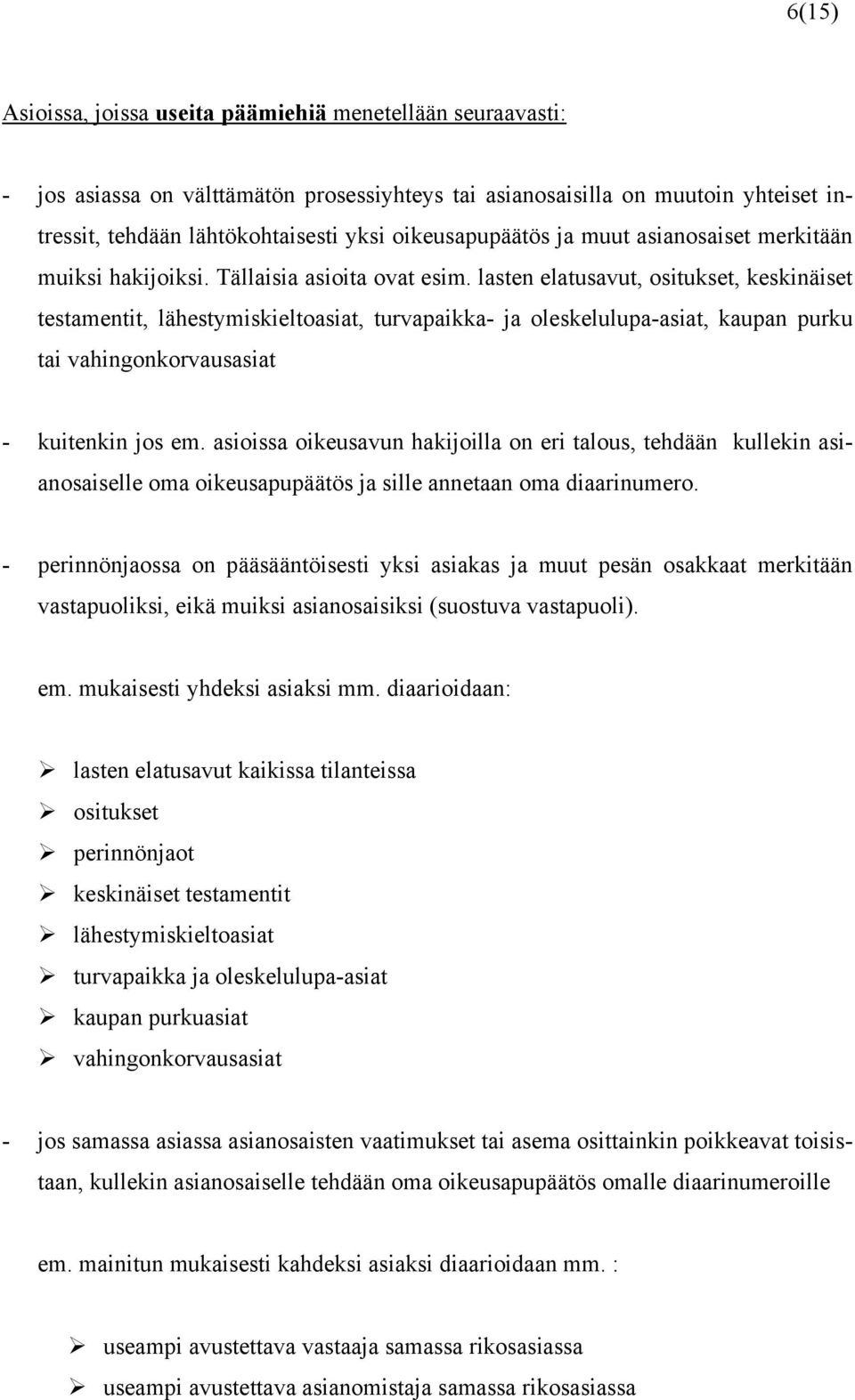 lasten elatusavut, ositukset, keskinäiset testamentit, lähestymiskieltoasiat, turvapaikka- ja oleskelulupa-asiat, kaupan purku tai vahingonkorvausasiat - kuitenkin jos em.