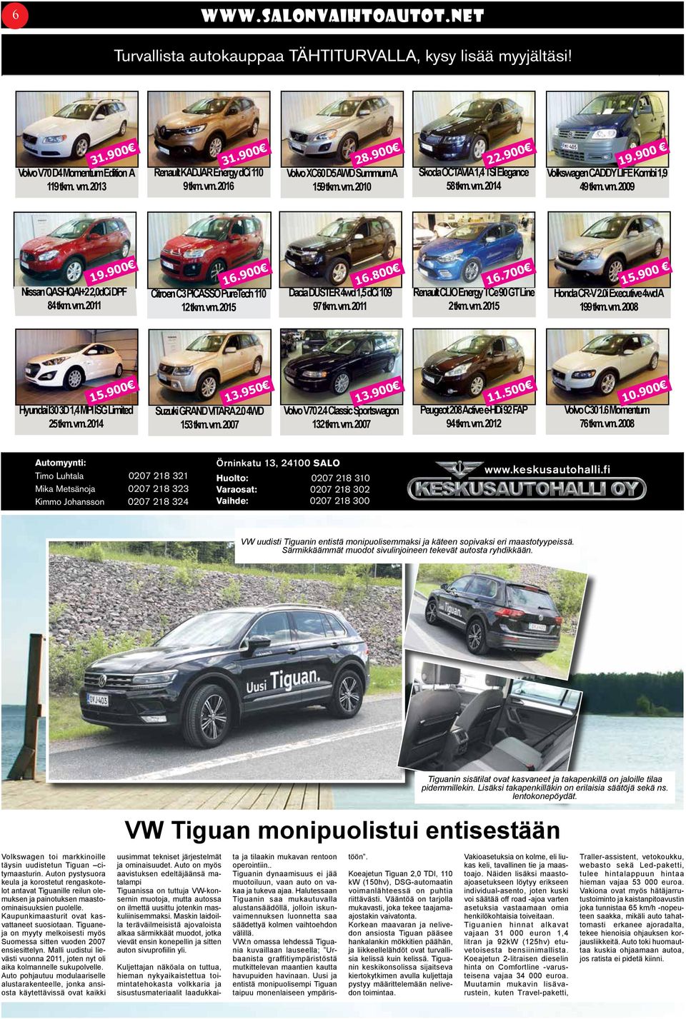 aut. 85 159 tkm. tkm. vm. vm. 2010 2013 22.900 48.450 Skoda OCTAVIA 1,4 TSI Elegance Volvo V70 D4 Mom. aut. 43 58 tkm. tkm. vm. vm. 2014 2014 52.900 19.