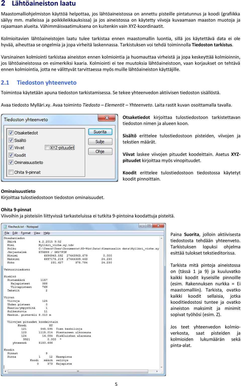 Kolmioitavien lähtöaineistojen laatu tulee tarkistaa ennen maastomallin luontia, sillä jos käytettävä data ei ole hyvää, aiheuttaa se ongelmia ja jopa virheitä laskennassa.