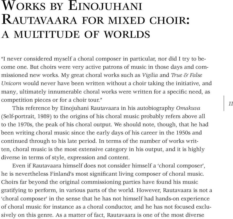 My great choral works such as Vigilia and True & False Unicorn would never have been written without a choir taking the initiative, and many, ultimately innumerable choral works were written for a