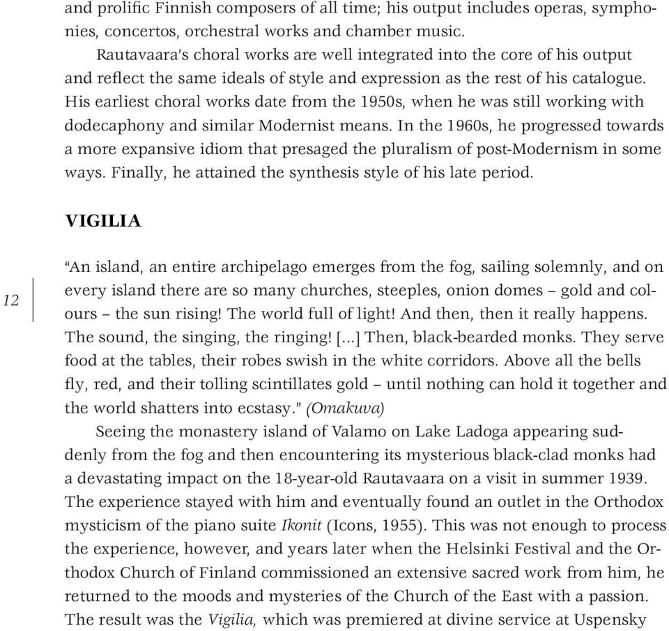 His earliest choral works date from the 1950s, when he was still working with dodecaphony and similar Modernist means.