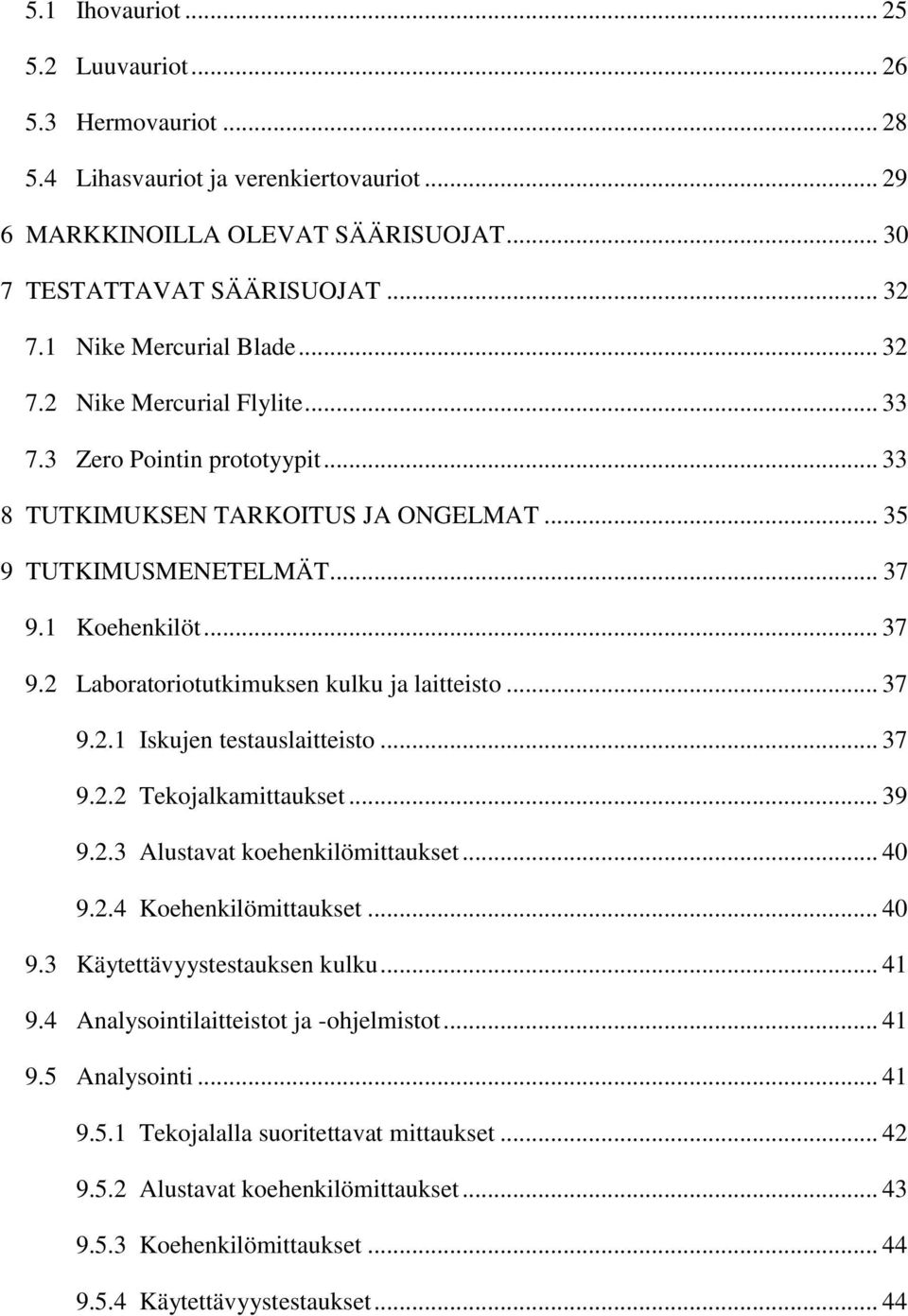 1 Koehenkilöt... 37 9.2 Laboratoriotutkimuksen kulku ja laitteisto... 37 9.2.1 Iskujen testauslaitteisto... 37 9.2.2 Tekojalkamittaukset... 39 9.2.3 Alustavat koehenkilömittaukset... 40 9.2.4 Koehenkilömittaukset.