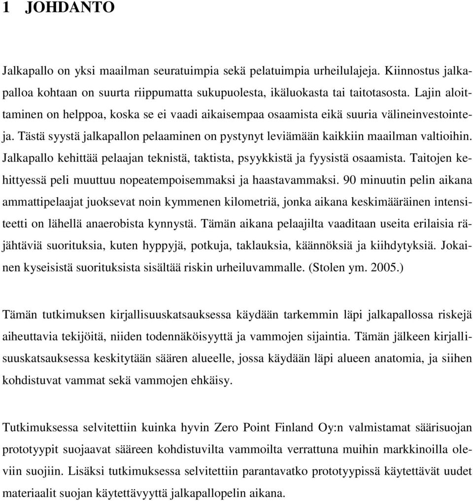 Jalkapallo kehittää pelaajan teknistä, taktista, psyykkistä ja fyysistä osaamista. Taitojen kehittyessä peli muuttuu nopeatempoisemmaksi ja haastavammaksi.