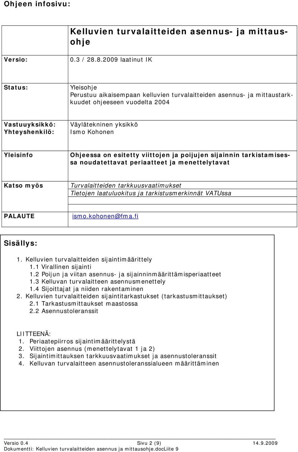 Kohonen Yleisinfo Ohjeessa on esitetty viittojen ja poijujen sijainnin tarkistamisessa noudatettavat periaatteet ja menettelytavat Katso myös Turvalaitteiden tarkkuusvaatimukset Tietojen