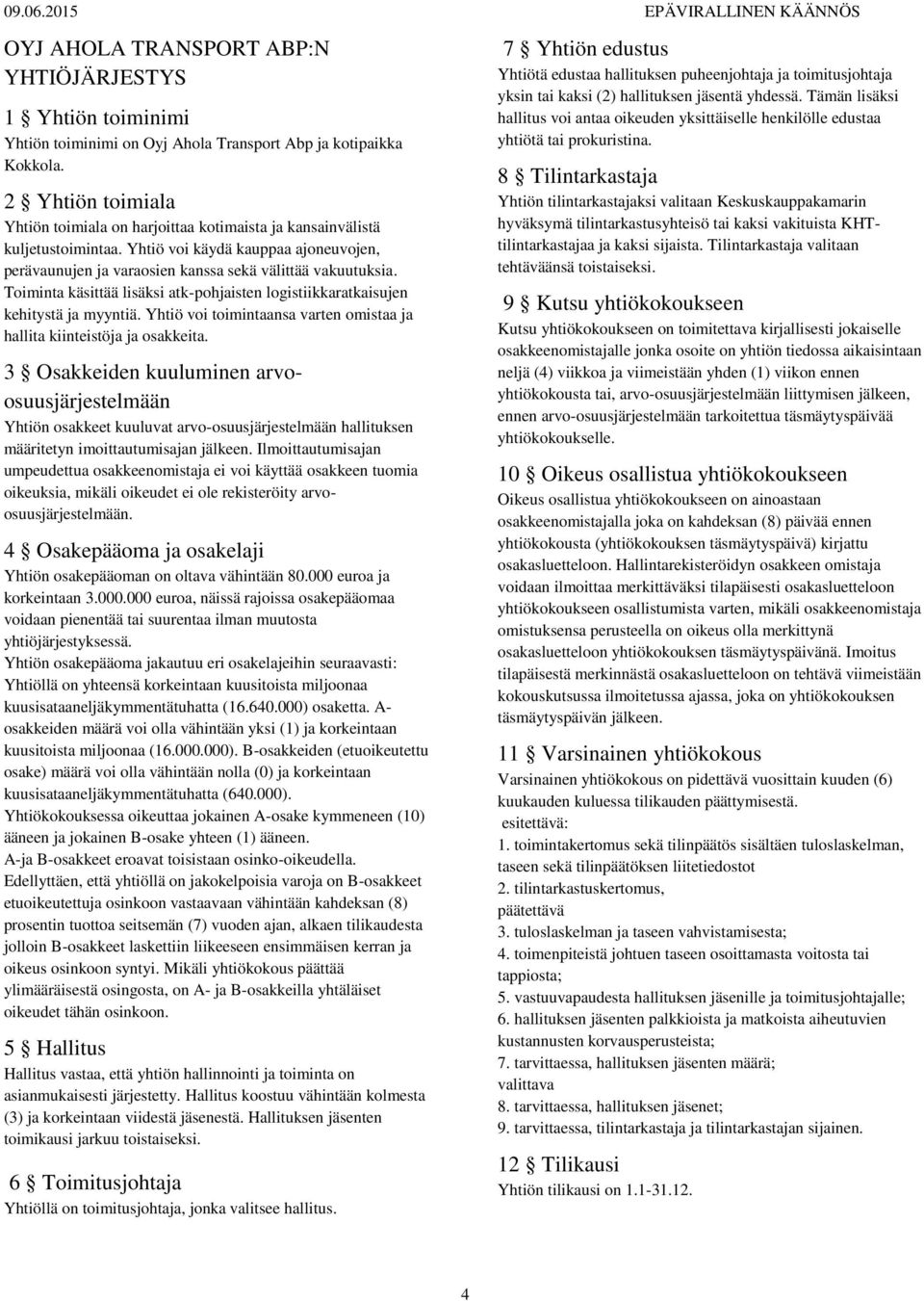 Toiminta käsittää lisäksi atk-pohjaisten logistiikkaratkaisujen kehitystä ja myyntiä. Yhtiö voi toimintaansa varten omistaa ja hallita kiinteistöja ja osakkeita.