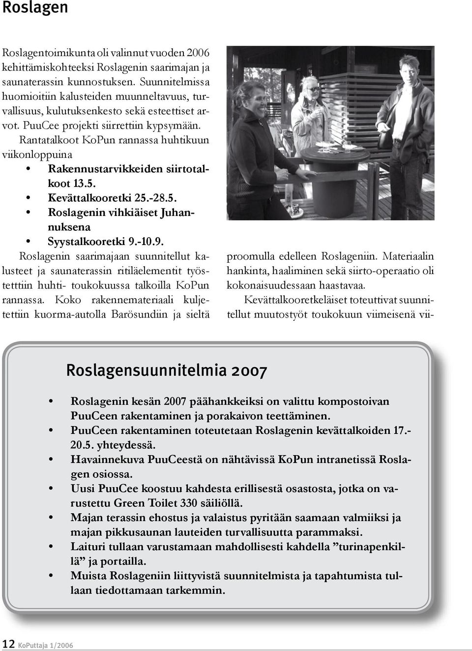Rantatalkoot KoPun rannassa huhtikuun viikonloppuina Rakennustarvikkeiden siirtotalkoot 13.5. Kevättalkooretki 25.-28.5. Roslagenin vihkiäiset Juhannuksena Syystalkooretki 9.