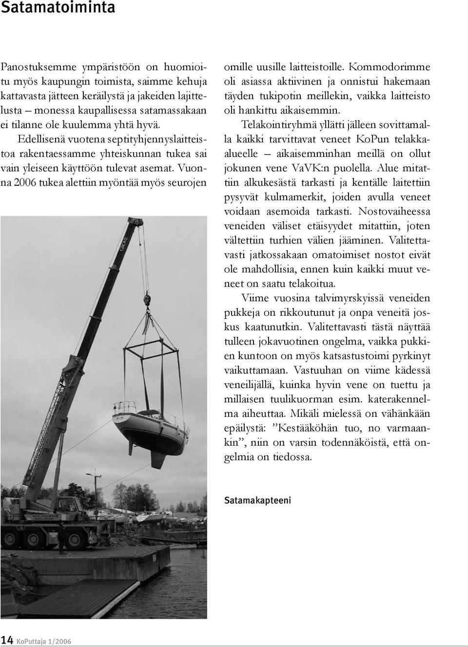 Vuonna 2006 tukea alettiin myöntää myös seurojen omille uusille laitteistoille.