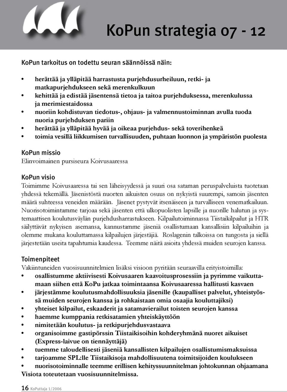 hyvää ja oikeaa purjehdus- sekä toverihenkeä toimia vesillä liikkumisen turvallisuuden, puhtaan luonnon ja ympäristön puolesta KoPun missio Elinvoimainen pursiseura Koivusaaressa KoPun visio Toimimme