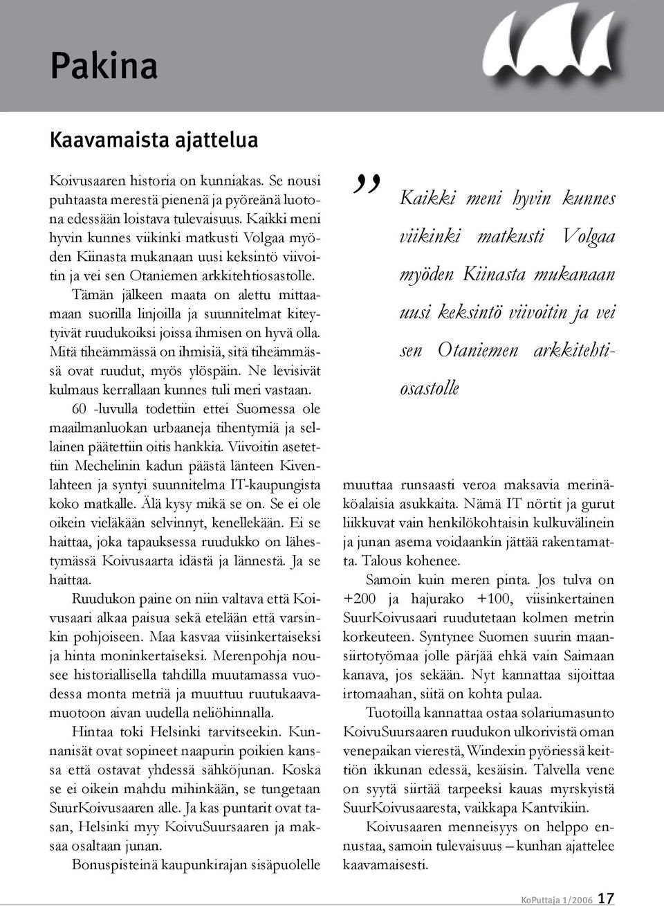 Tämän jälkeen maata on alettu mittaamaan suorilla linjoilla ja suunnitelmat kiteytyivät ruudukoiksi joissa ihmisen on hyvä olla.