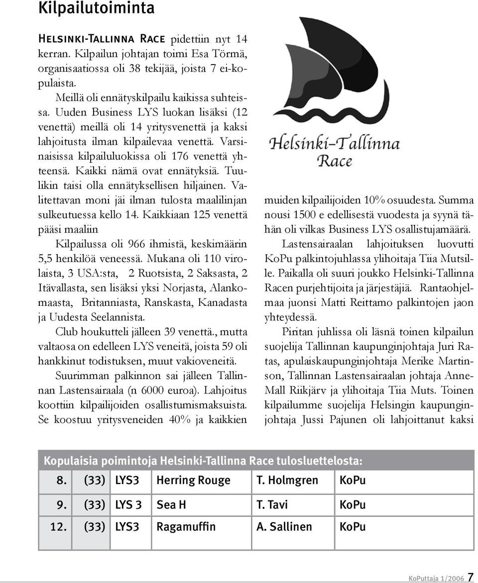 Varsinaisissa kilpailuluokissa oli 176 venettä yhteensä. Kaikki nämä ovat ennätyksiä. Tuulikin taisi olla ennätyksellisen hiljainen.