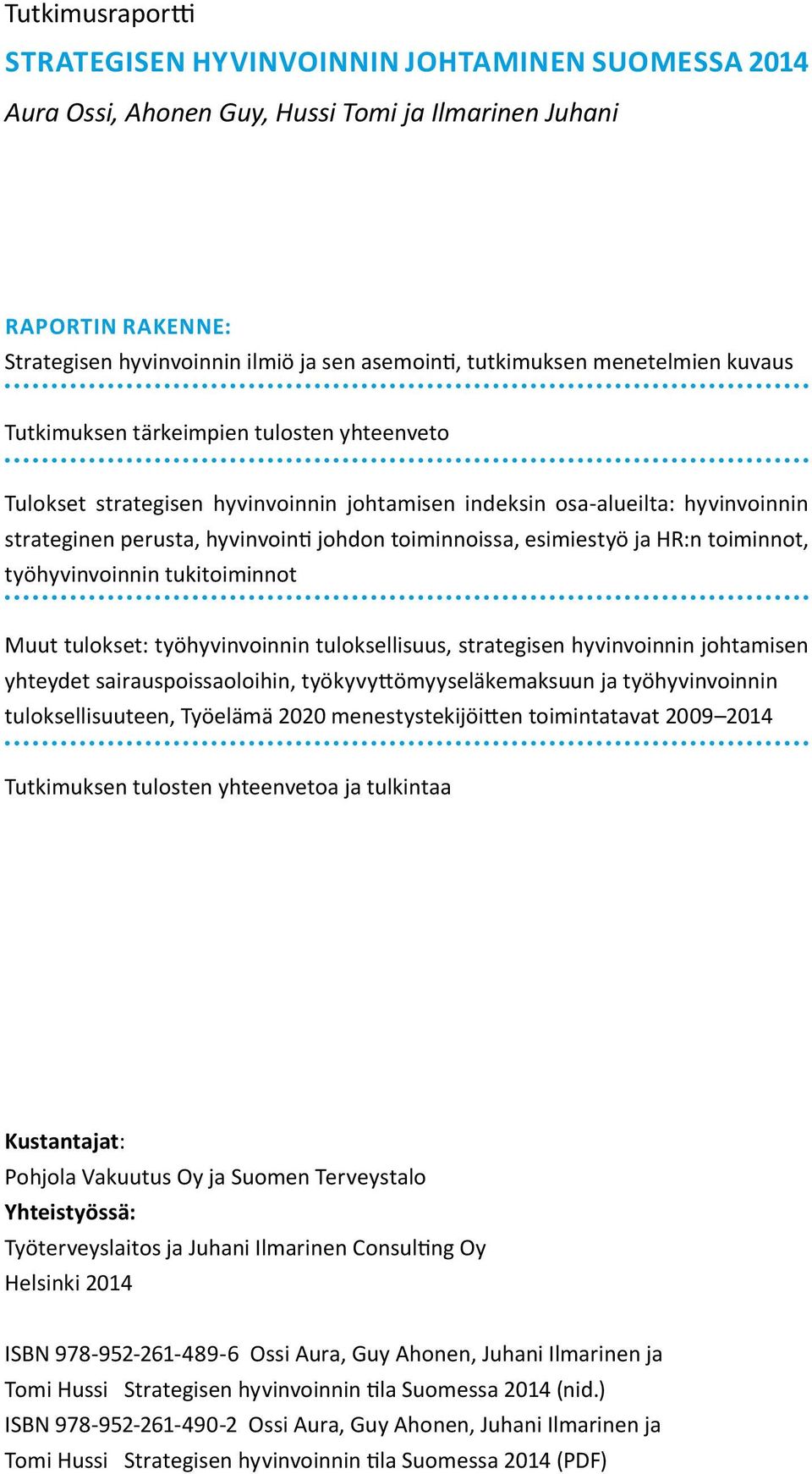 HR:n toiminnot, työhyvinvoinnin tukitoiminnot Muut tulokset: työhyvinvoinnin tuloksellisuus, strategisen hyvinvoinnin johtamisen yhteydet sairauspoissaoloihin, työkyvyttömyyseläkemaksuun ja