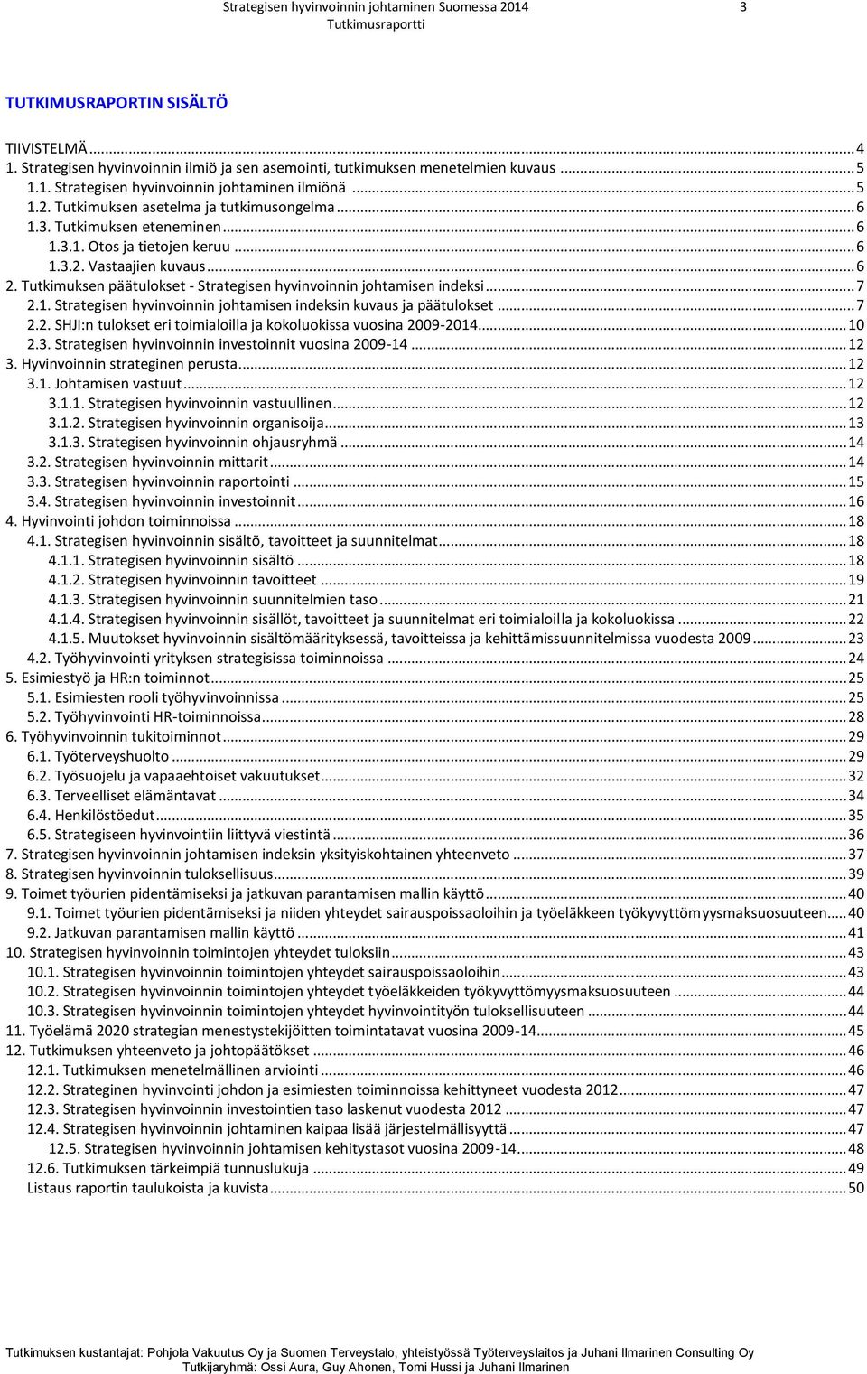 Tutkimuksen päätulokset - Strategisen hyvinvoinnin johtamisen indeksi... 7 2.1. Strategisen hyvinvoinnin johtamisen indeksin kuvaus ja päätulokset... 7 2.2. SHJI:n tulokset eri toimialoilla ja kokoluokissa vuosina 2009-2014.