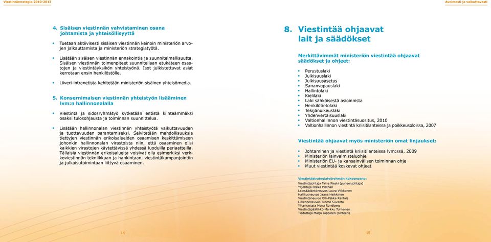 Isot julkistettavat asiat kerrotaan ensin henkilöstölle. Liiveri-intranetista kehitetään ministeriön sisäinen yhteisömedia. 5.
