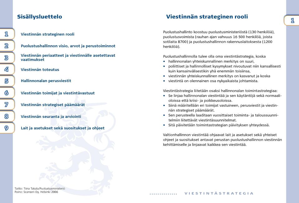 3 4 5 6 7 8 9 Viestinnän periaatteet ja viestinnälle asetettavat vaatimukset Viestinnän toteutus Hallinnonalan perusviestit Viestinnän toimijat ja viestintävastuut Viestinnän strategiset päämäärät