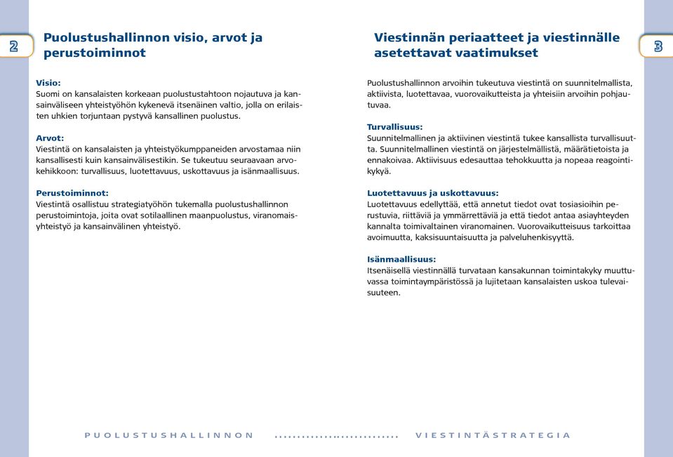 Arvot: Viestintä on kansalaisten ja yhteistyökumppaneiden arvostamaa niin kansallisesti kuin kansainvälisestikin.