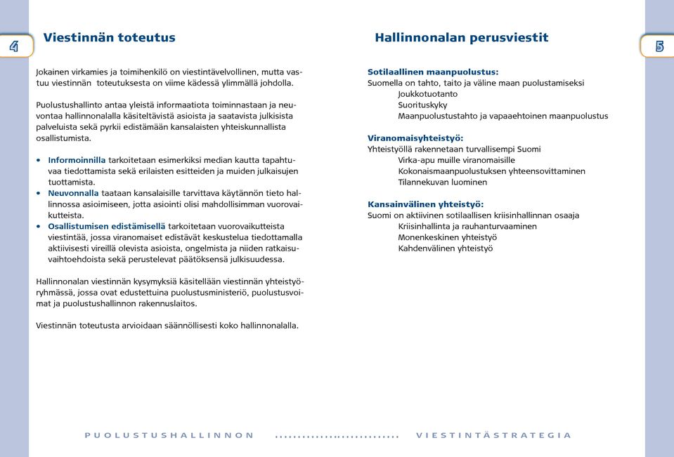 yhteiskunnallista osallistumista. Informoinnilla tarkoitetaan esimerkiksi median kautta tapahtuvaa tiedottamista sekä erilaisten esitteiden ja muiden julkaisujen tuottamista.