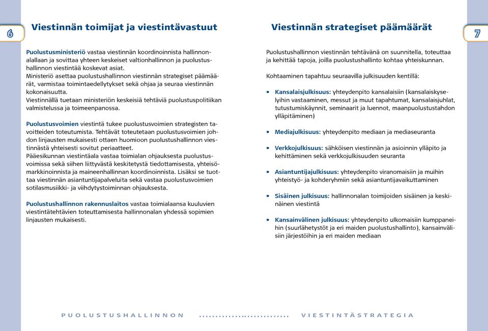 Viestinnällä tuetaan ministeriön keskeisiä tehtäviä puolustuspolitiikan valmistelussa ja toimeenpanossa. Puolustusvoimien viestintä tukee puolustusvoimien strategisten tavoitteiden toteutumista.