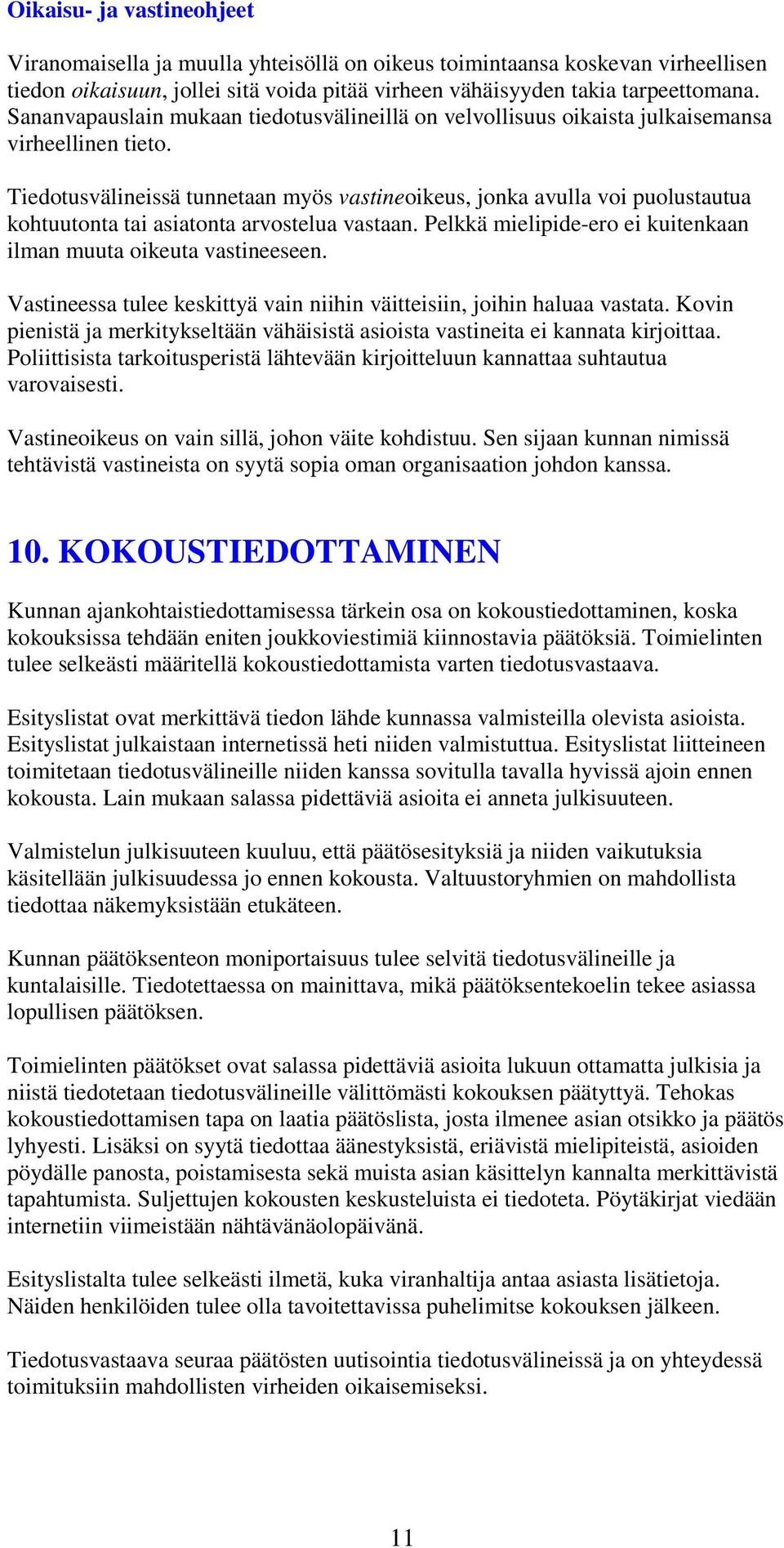 Tiedotusvälineissä tunnetaan myös vastineoikeus, jonka avulla voi puolustautua kohtuutonta tai asiatonta arvostelua vastaan. Pelkkä mielipide-ero ei kuitenkaan ilman muuta oikeuta vastineeseen.
