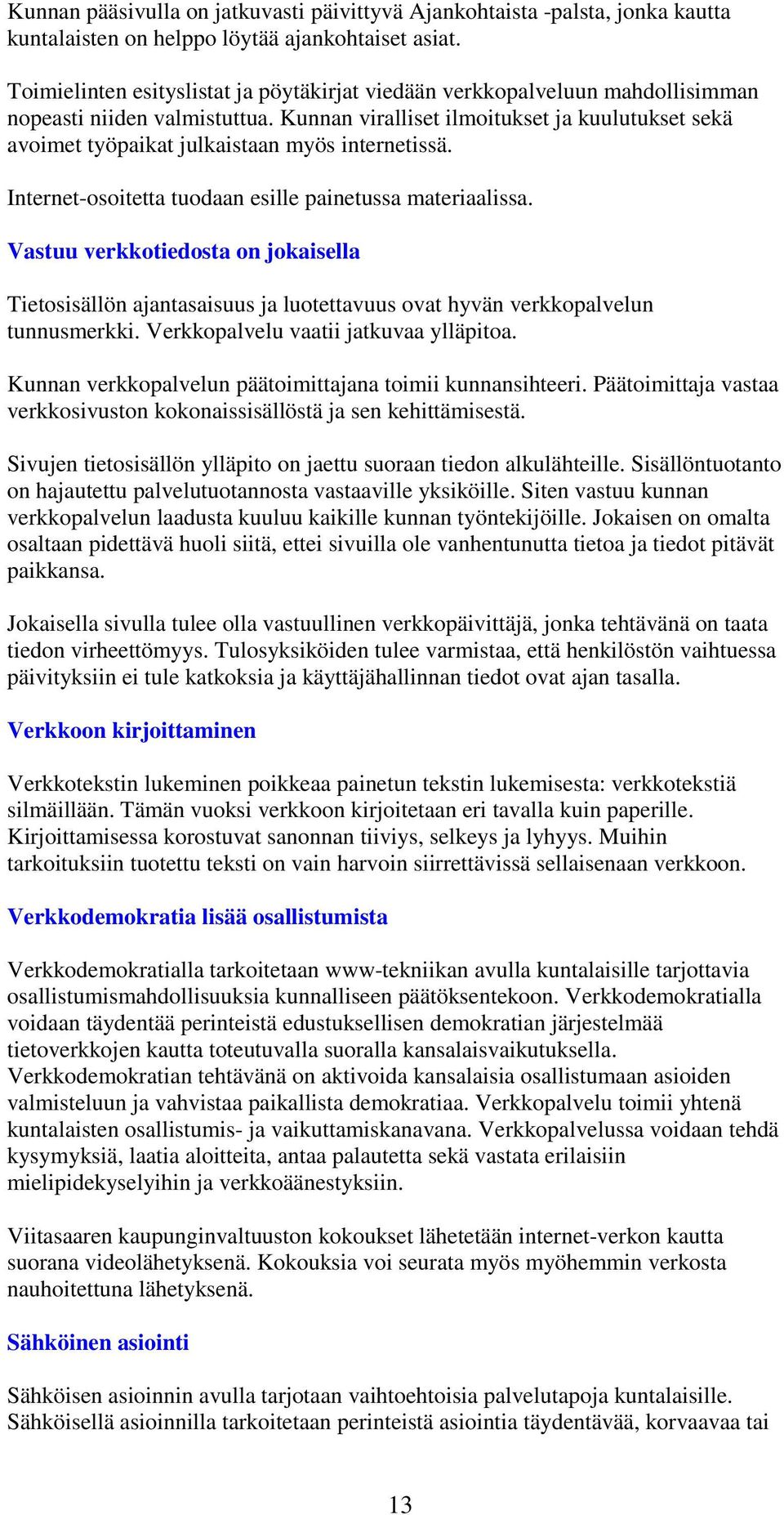 Kunnan viralliset ilmoitukset ja kuulutukset sekä avoimet työpaikat julkaistaan myös internetissä. Internet-osoitetta tuodaan esille painetussa materiaalissa.