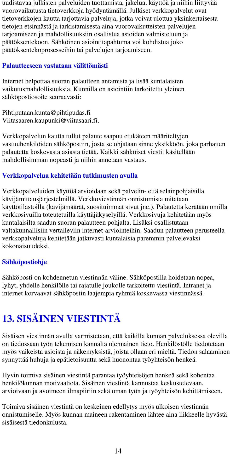 ja mahdollisuuksiin osallistua asioiden valmisteluun ja päätöksentekoon. Sähköinen asiointitapahtuma voi kohdistua joko päätöksentekoprosesseihin tai palvelujen tarjoamiseen.