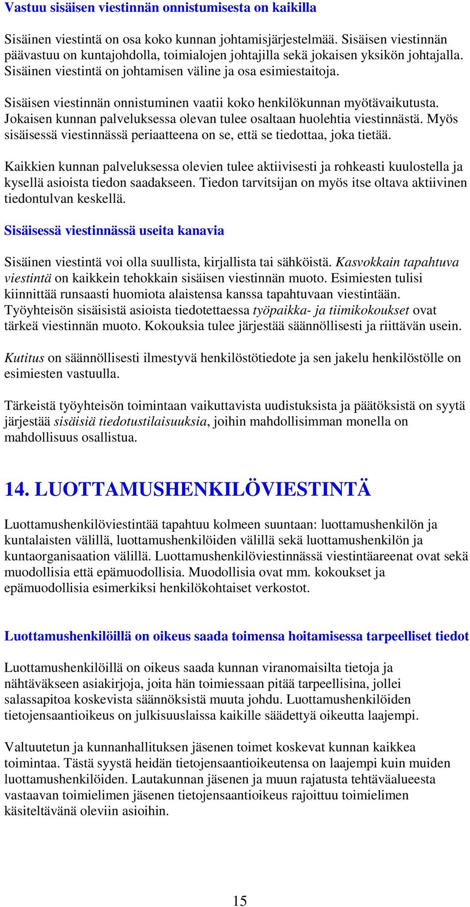 Sisäisen viestinnän onnistuminen vaatii koko henkilökunnan myötävaikutusta. Jokaisen kunnan palveluksessa olevan tulee osaltaan huolehtia viestinnästä.