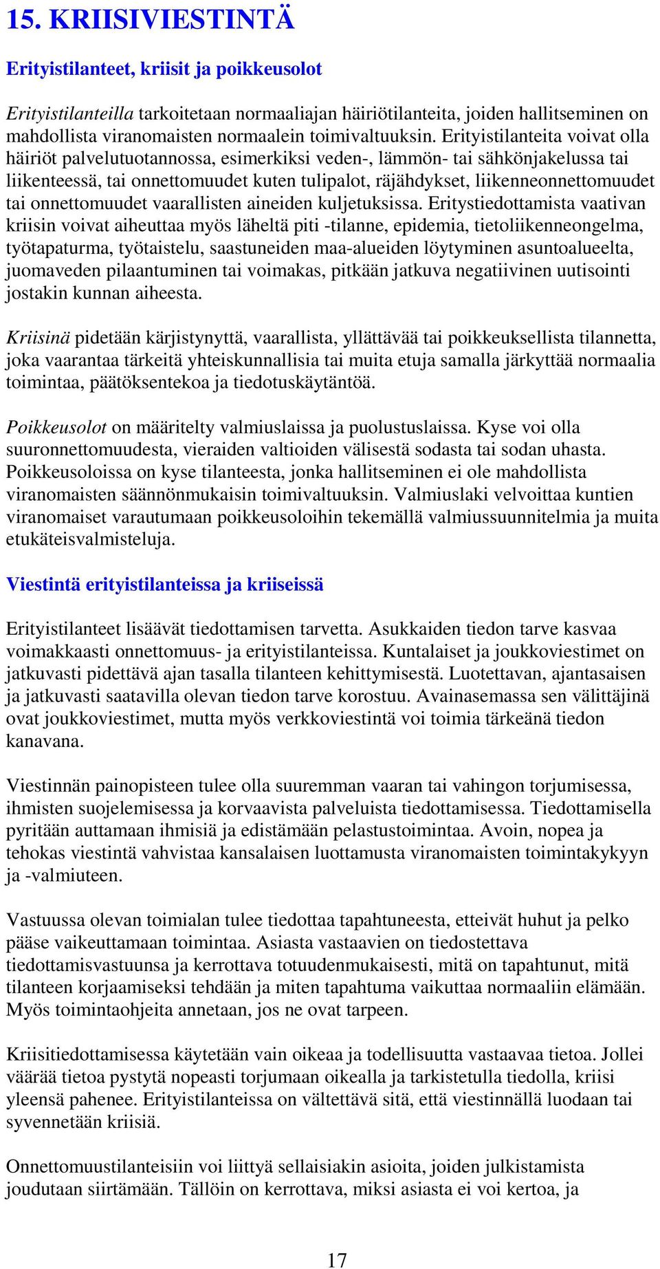 Erityistilanteita voivat olla häiriöt palvelutuotannossa, esimerkiksi veden-, lämmön- tai sähkönjakelussa tai liikenteessä, tai onnettomuudet kuten tulipalot, räjähdykset, liikenneonnettomuudet tai