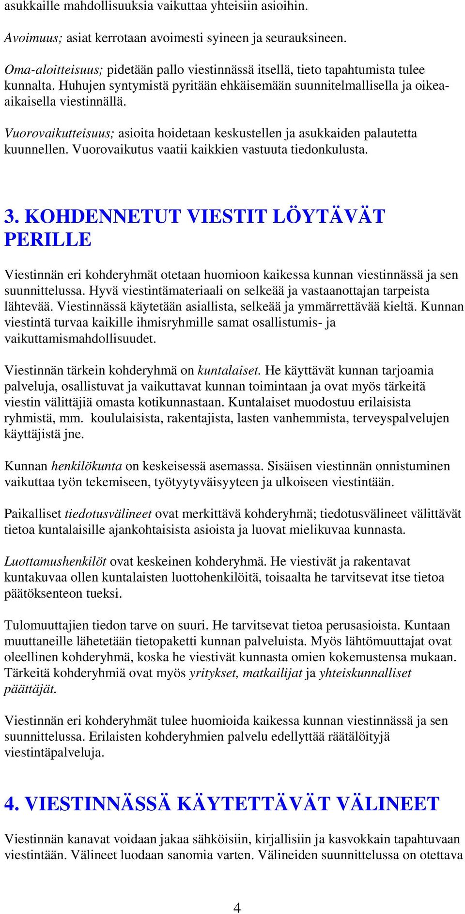 Vuorovaikutteisuus; asioita hoidetaan keskustellen ja asukkaiden palautetta kuunnellen. Vuorovaikutus vaatii kaikkien vastuuta tiedonkulusta. 3.