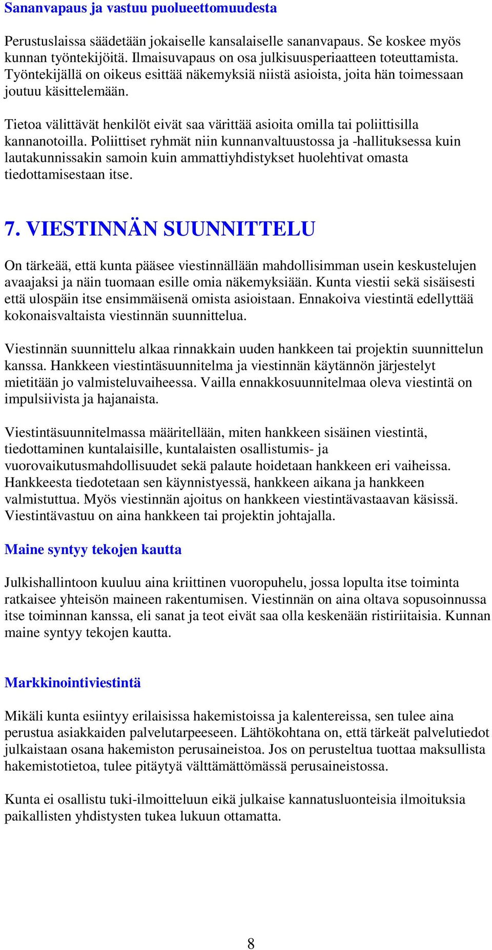 Poliittiset ryhmät niin kunnanvaltuustossa ja -hallituksessa kuin lautakunnissakin samoin kuin ammattiyhdistykset huolehtivat omasta tiedottamisestaan itse. 7.