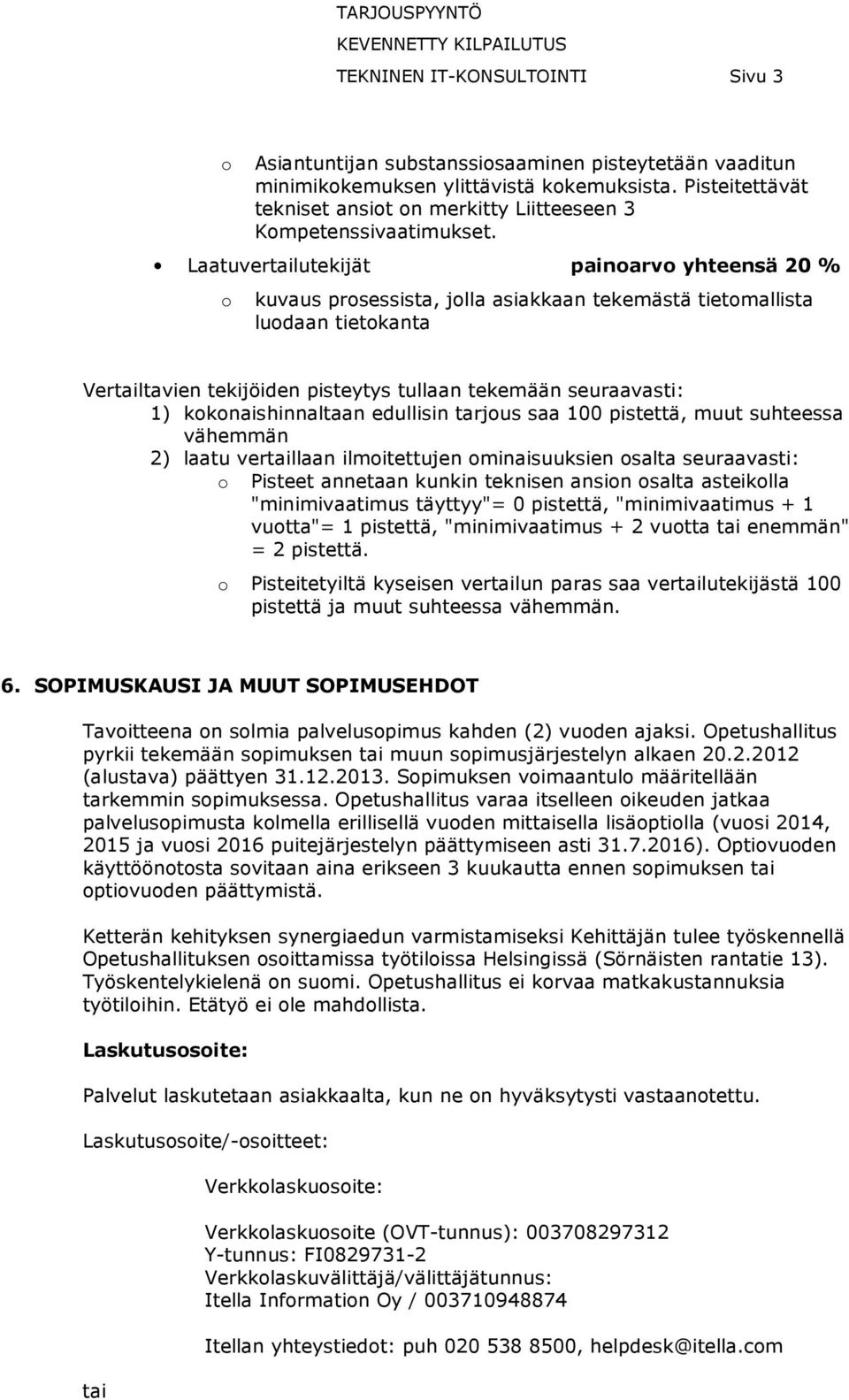 Laatuvertailutekijät painoarvo yhteensä 20 % o kuvaus prosessista, jolla asiakkaan tekemästä tietomallista luodaan tietokanta Vertailtavien tekijöiden pisteytys tullaan tekemään seuraavasti: 1)